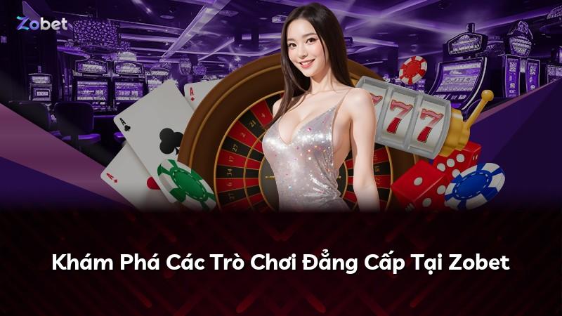 Khám Phá Các Trò Chơi Đẳng Cấp Tại Zobet