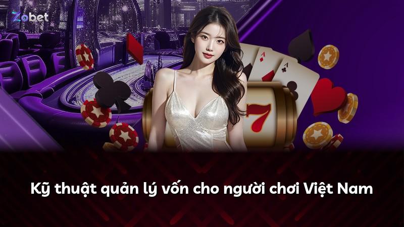 Kỹ thuật quản lý vốn cho người chơi Việt Nam
