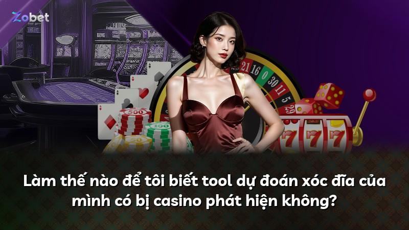 Làm thế nào để tôi biết tool dự đoán xóc đĩa của mình có bị casino phát hiện không?