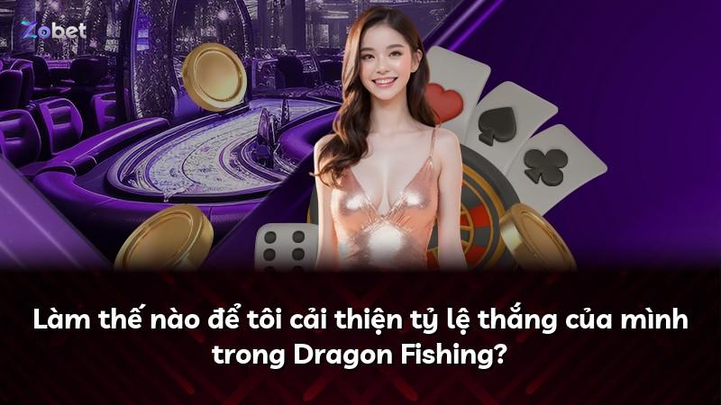 Làm thế nào để tôi cải thiện tỷ lệ thắng của mình trong Dragon Fishing?