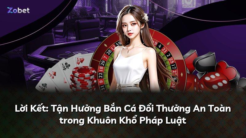 Lời Kết: Tận Hưởng Bắn Cá Đổi Thưởng An Toàn trong Khuôn Khổ Pháp Luật