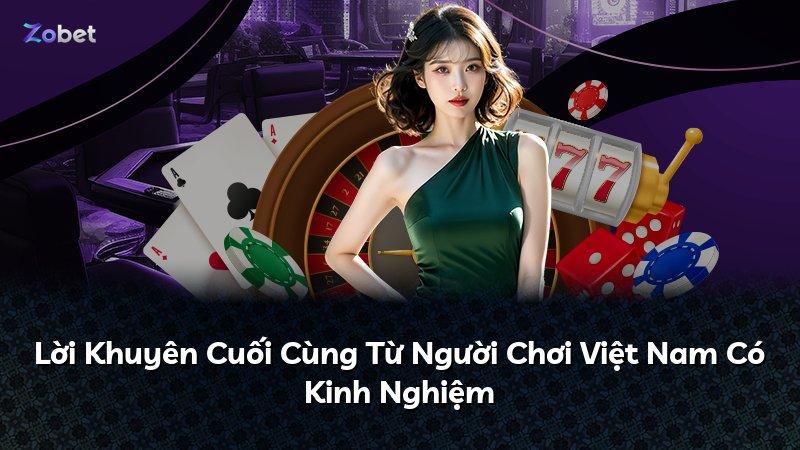 Lời Khuyên Cuối Cùng Từ Người Chơi Việt Nam Có Kinh Nghiệm