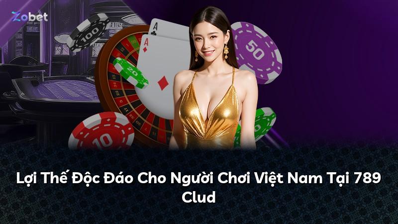 Lợi Thế Độc Đáo Cho Người Chơi Việt Nam Tại 789 Clud