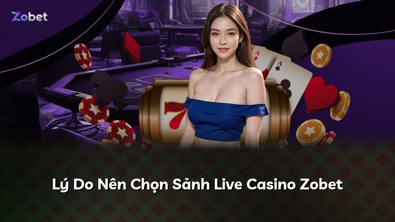 Lý Do Nên Chọn Sảnh Live Casino Zobet