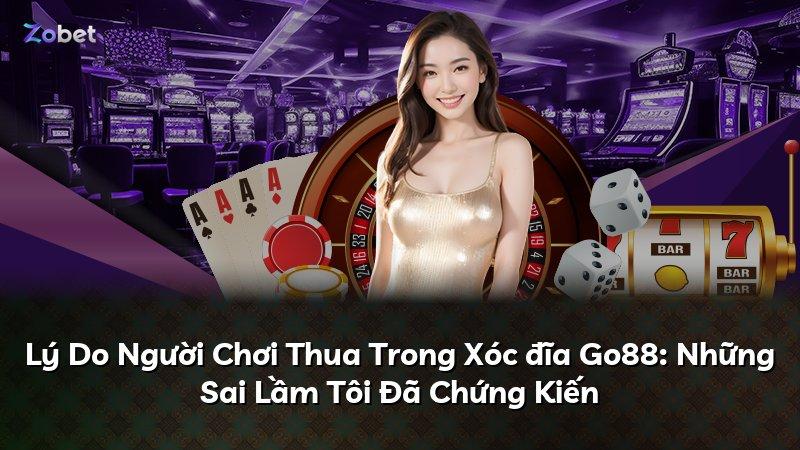 Lý Do Người Chơi Thua Trong Xóc đĩa Go88: Những Sai Lầm Tôi Đã Chứng Kiến
