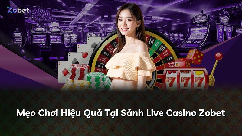Mẹo Chơi Hiệu Quả Tại Sảnh Live Casino Zobet