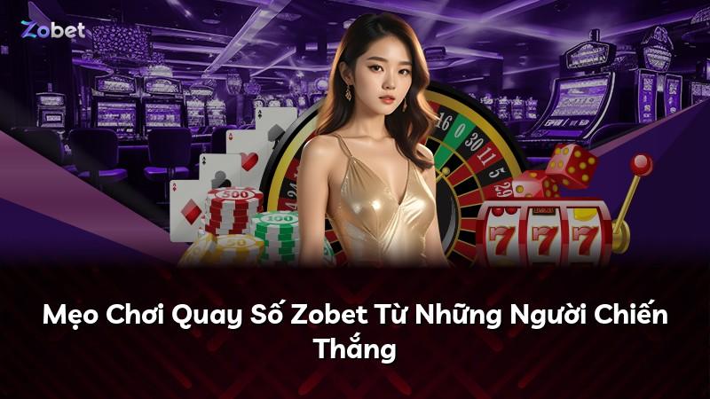 Mẹo Chơi Quay Số Zobet Từ Những Người Chiến Thắng
