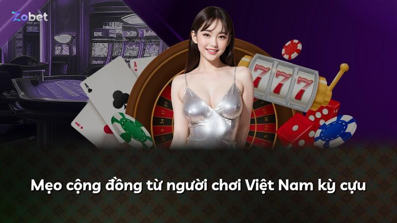 Mẹo cộng đồng từ người chơi Việt Nam kỳ cựu