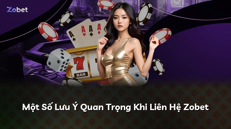 Một Số Lưu Ý Quan Trọng Khi Liên Hệ Zobet