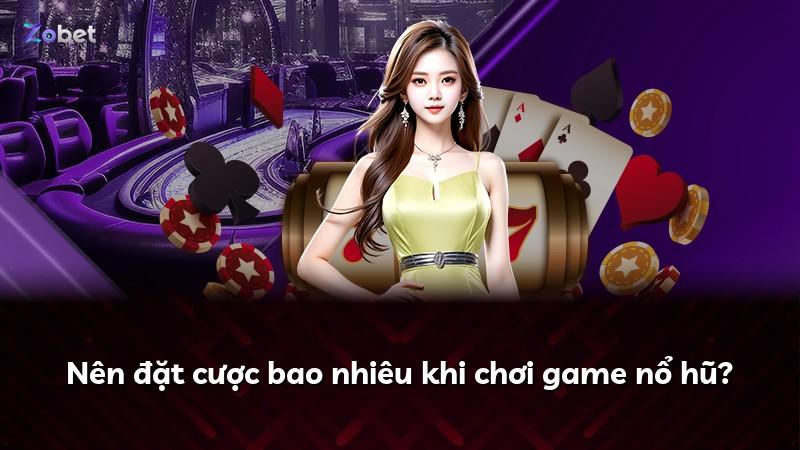 Nên đặt cược bao nhiêu khi chơi game nổ hũ?