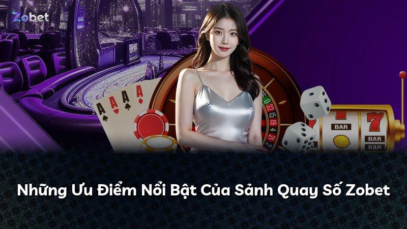 Những Ưu Điểm Nổi Bật Của Sảnh Quay Số Zobet