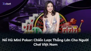 Nổ Hũ Mini Poker: Chiến Lược Thắng Lớn Cho Người Chơi Việt Nam
