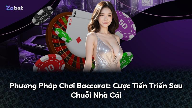 Phương Pháp Chơi Baccarat: Cược Tiến Triển Sau Chuỗi Nhà Cái