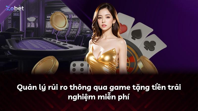Quản lý rủi ro thông qua game tặng tiền trải nghiệm miễn phí