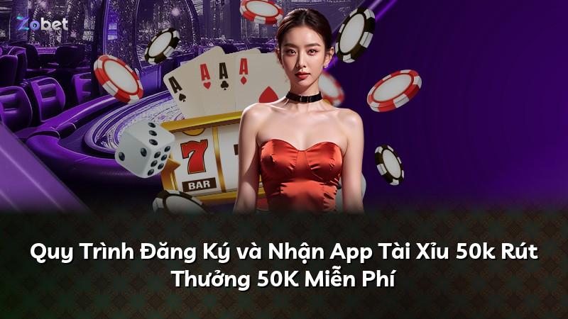 Quy Trình Đăng Ký và Nhận App Tài Xỉu 50k Rút Thưởng 50K Miễn Phí