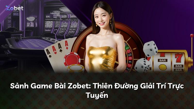 Sảnh Game Bài Zobet: Thiên Đường Giải Trí Trực Tuyến