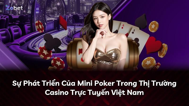 Sự Phát Triển Của Mini Poker Trong Thị Trường Casino Trực Tuyến Việt Nam