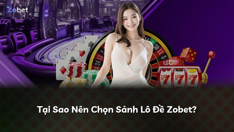 Tại Sao Nên Chọn Sảnh Lô Đề Zobet?