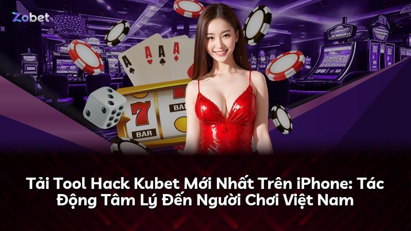 Tải Tool Hack Kubet Mới Nhất Trên iPhone: Tác Động Tâm Lý Đến Người Chơi Việt Nam