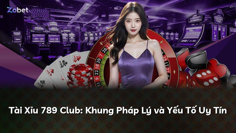 Tài Xỉu 789 Club: Khung Pháp Lý và Yếu Tố Uy Tín