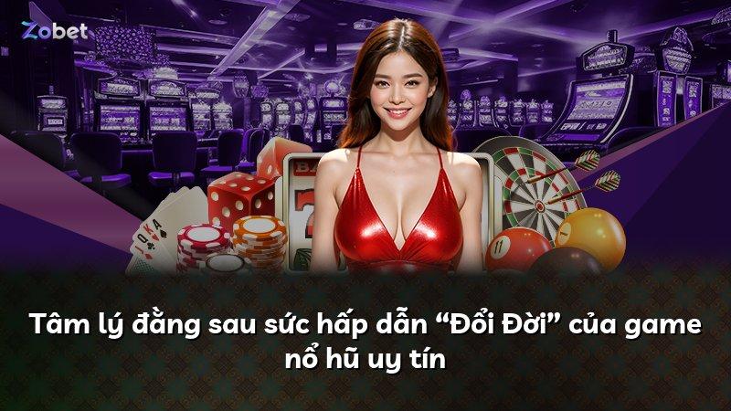 Tâm lý đằng sau sức hấp dẫn “Đổi Đời” của game nổ hũ uy tín