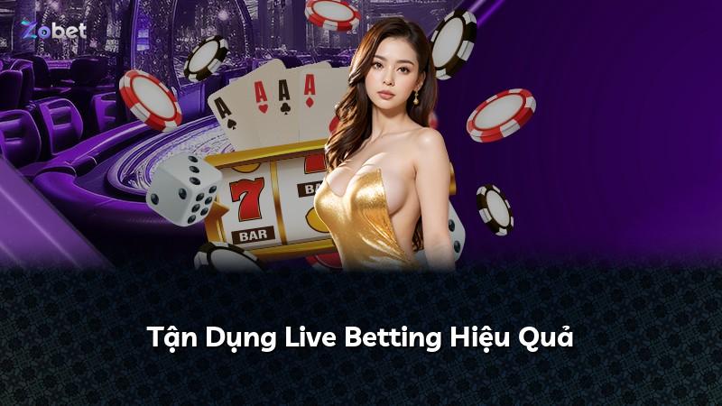 Tận Dụng Live Betting Hiệu Quả