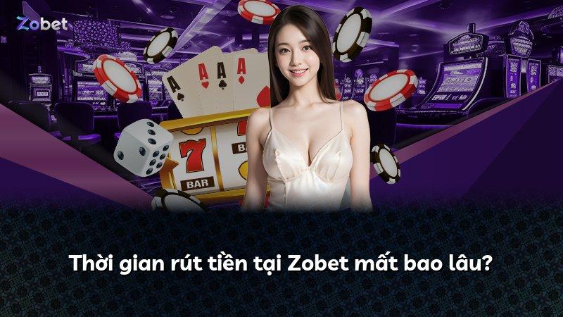 Thời gian rút tiền tại Zobet mất bao lâu?