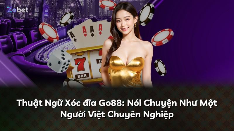 Thuật Ngữ Xóc đĩa Go88: Nói Chuyện Như Một Người Việt Chuyên Nghiệp