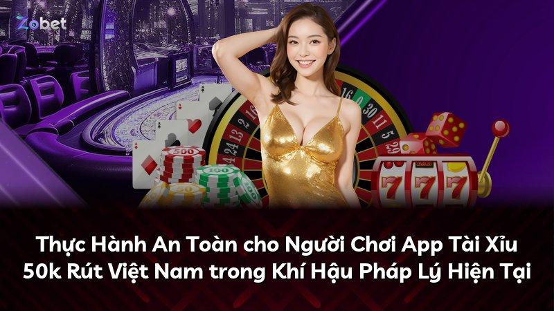 Thực Hành An Toàn cho Người Chơi App Tài Xỉu 50k Rút Việt Nam trong Khí Hậu Pháp Lý Hiện Tại