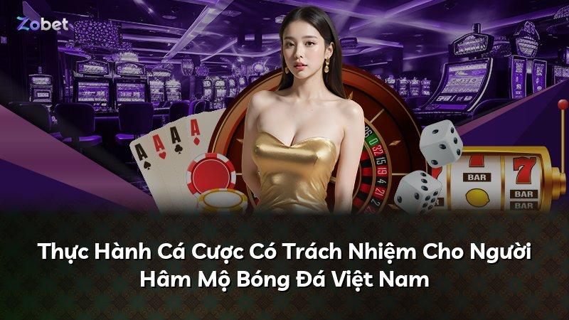 Thực Hành Cá Cược Có Trách Nhiệm Cho Người Hâm Mộ Bóng Đá Việt Nam