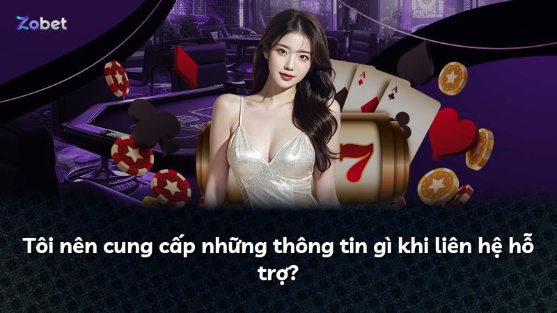 Tôi nên cung cấp những thông tin gì khi liên hệ hỗ trợ?