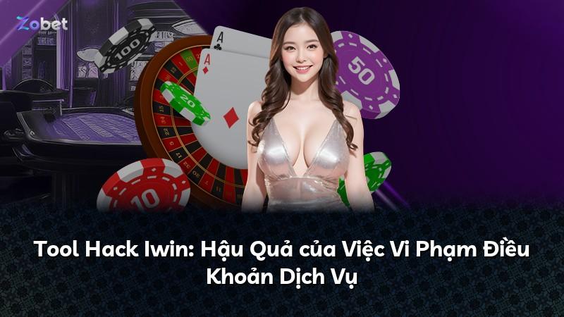 Tool Hack Iwin: Hậu Quả của Việc Vi Phạm Điều Khoản Dịch Vụ