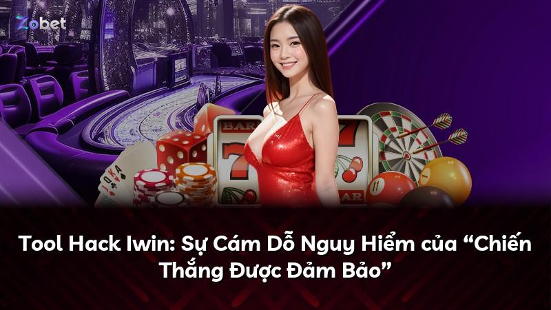 Tool Hack Iwin: Sự Cám Dỗ Nguy Hiểm của “Chiến Thắng Được Đảm Bảo”