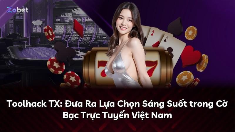 Toolhack TX: Đưa Ra Lựa Chọn Sáng Suốt trong Cờ Bạc Trực Tuyến Việt Nam