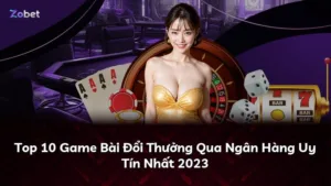 Top 10 Game Bài Đổi Thưởng Qua Ngân Hàng Uy Tín Nhất 2025