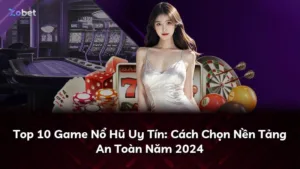Top 10 Game Nổ Hũ Uy Tín: Cách Chọn Nền Tảng An Toàn Năm 2025