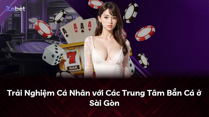 Trải Nghiệm Cá Nhân với Các Trung Tâm Bắn Cá ở Sài Gòn