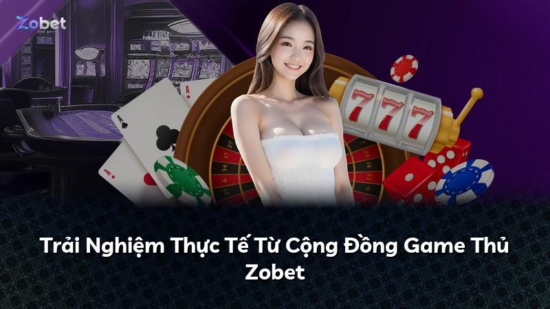 Trải Nghiệm Thực Tế Từ Cộng Đồng Game Thủ Zobet
