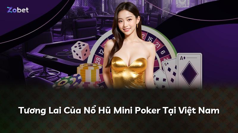 Tương Lai Của Nổ Hũ Mini Poker Tại Việt Nam