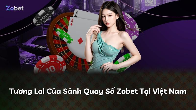 Tương Lai Của Sảnh Quay Số Zobet Tại Việt Nam