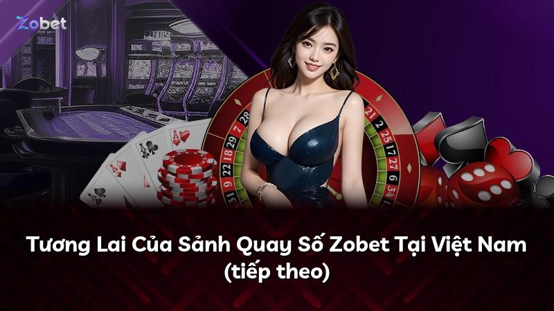 Tương Lai Của Sảnh Quay Số Zobet Tại Việt Nam (tiếp theo)