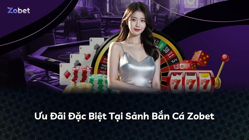 Ưu Đãi Đặc Biệt Tại Sảnh Bắn Cá Zobet