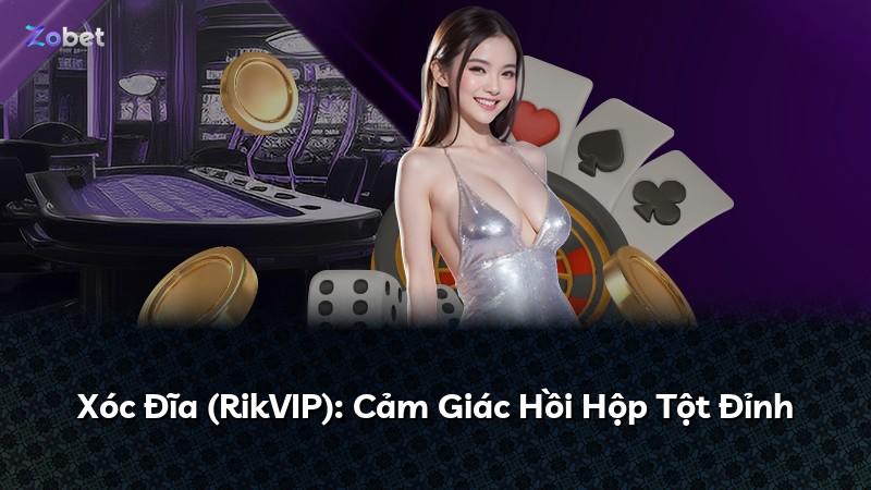 Xóc Đĩa (RikVIP): Cảm Giác Hồi Hộp Tột Đỉnh