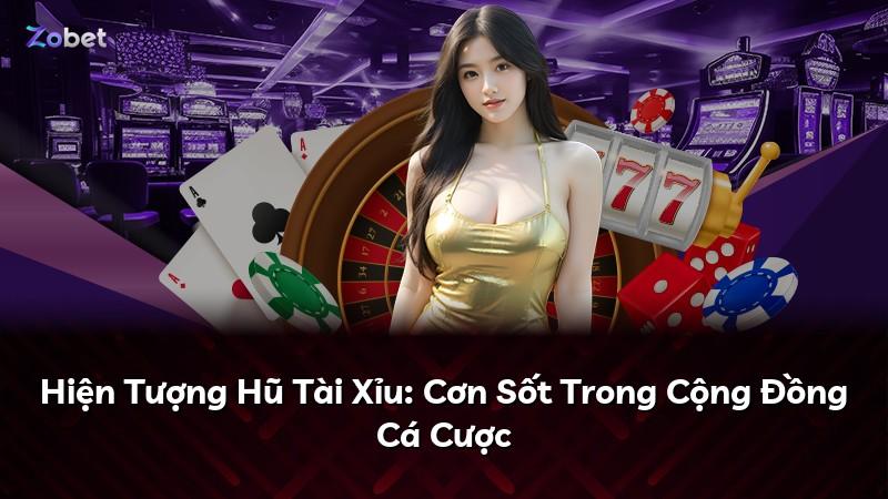 Hiện Tượng Hũ Tài Xỉu: Cơn Sốt Trong Cộng Đồng Cá Cược