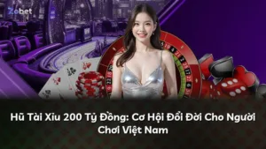 Hũ Tài Xỉu 200 Tỷ Đồng: Cơ Hội Đổi Đời Cho Người Chơi Việt Nam